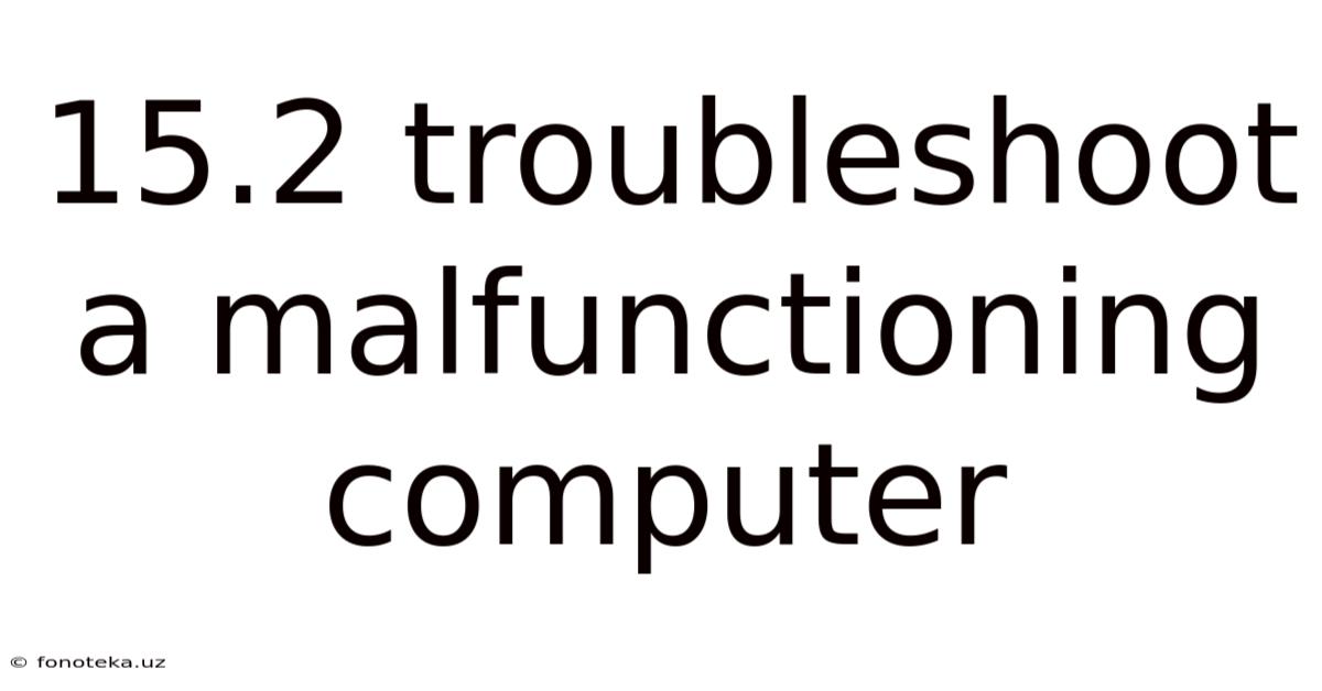 15.2 Troubleshoot A Malfunctioning Computer