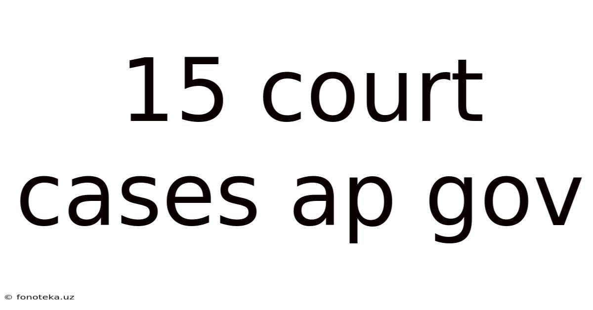 15 Court Cases Ap Gov