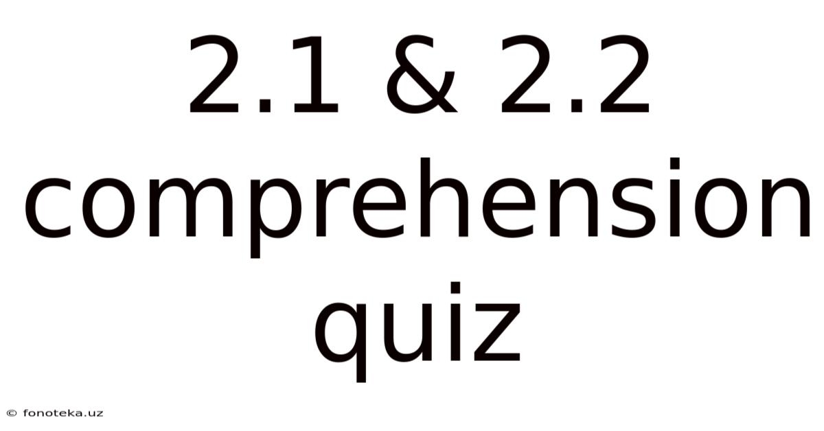 2.1 & 2.2 Comprehension Quiz