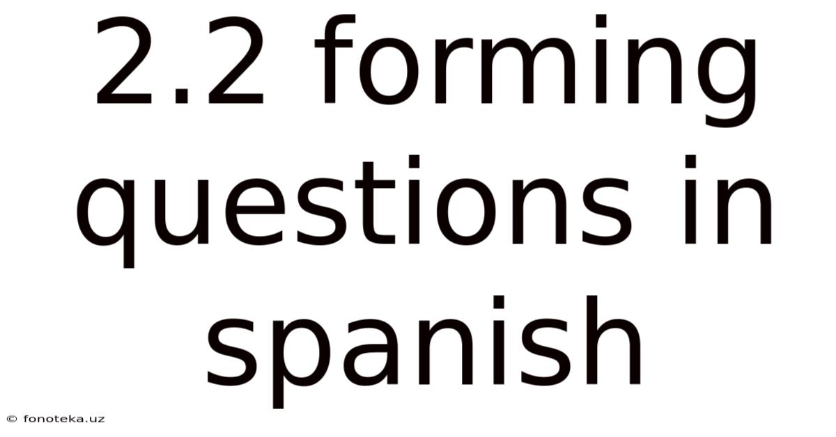 2.2 Forming Questions In Spanish