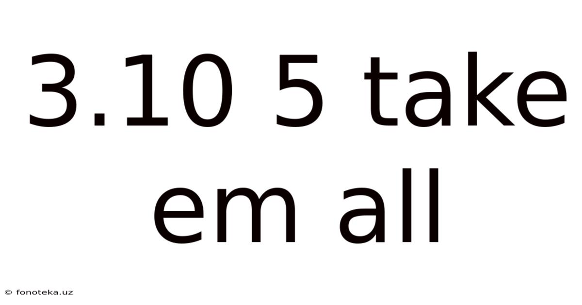 3.10 5 Take Em All