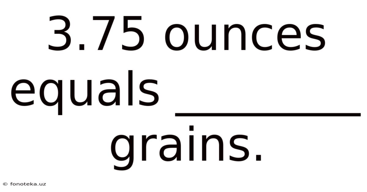3.75 Ounces Equals ________ Grains.