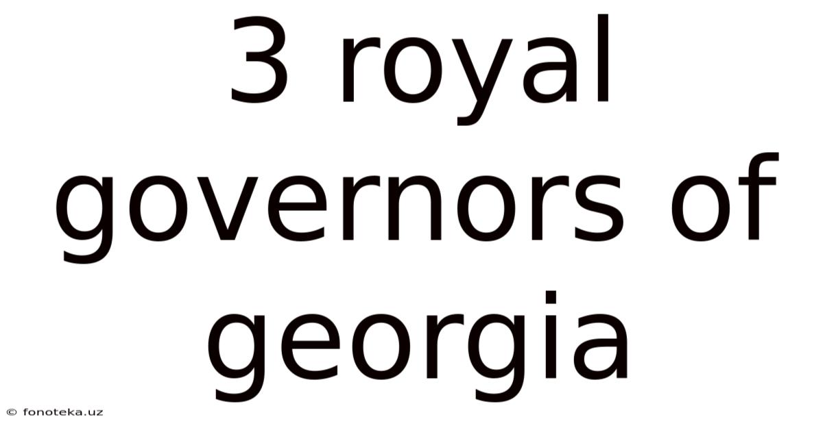 3 Royal Governors Of Georgia