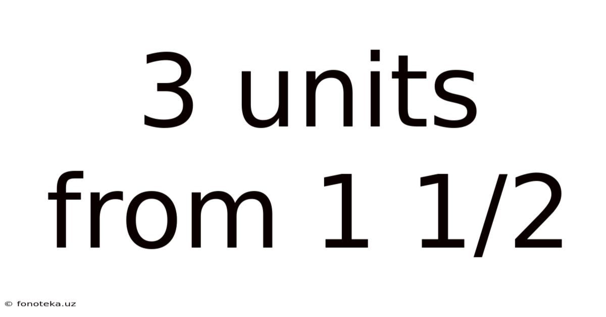 3 Units From 1 1/2