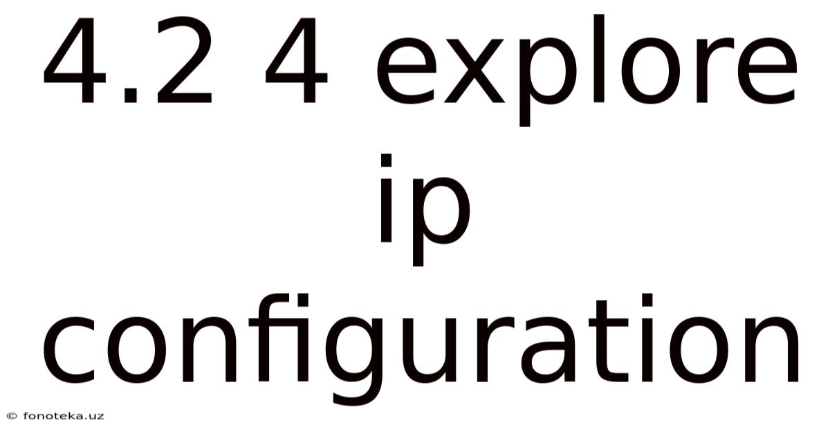 4.2 4 Explore Ip Configuration