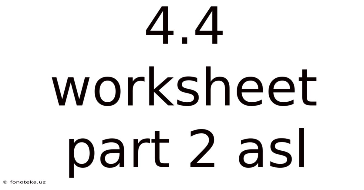 4.4 Worksheet Part 2 Asl