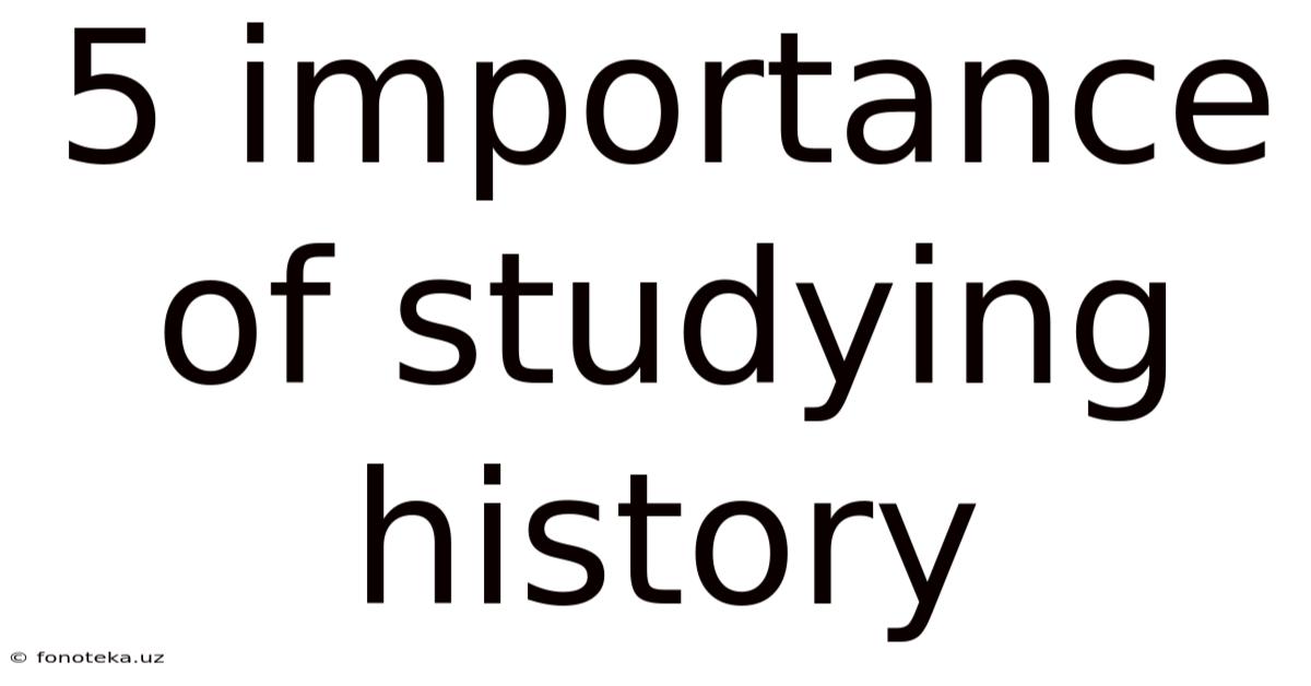 5 Importance Of Studying History
