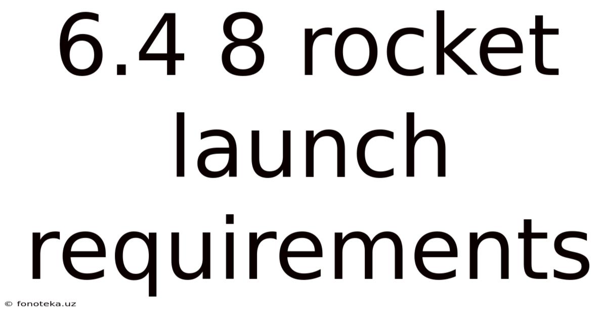 6.4 8 Rocket Launch Requirements
