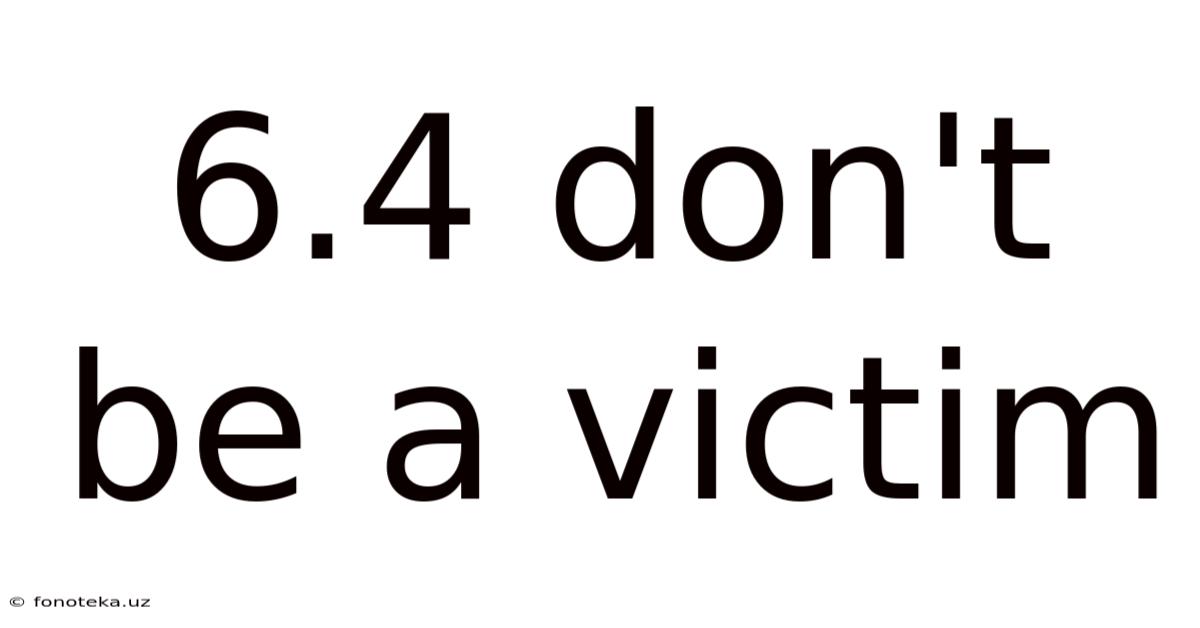 6.4 Don't Be A Victim