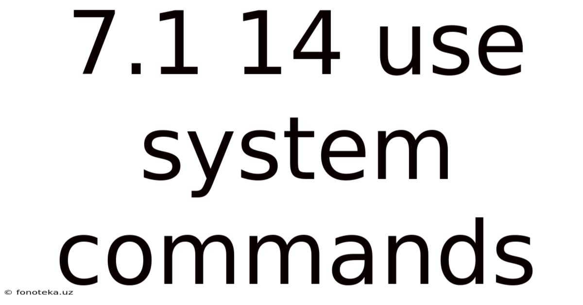 7.1 14 Use System Commands