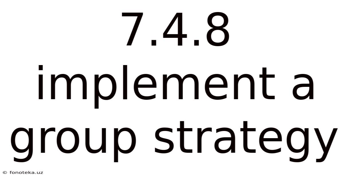 7.4.8 Implement A Group Strategy