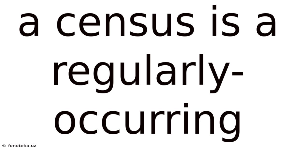 A Census Is A Regularly-occurring