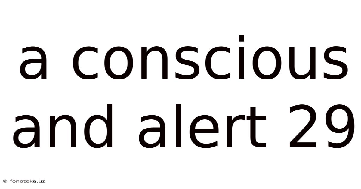 A Conscious And Alert 29