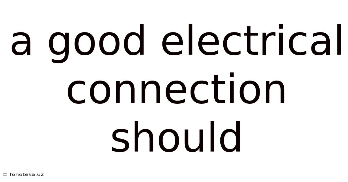 A Good Electrical Connection Should
