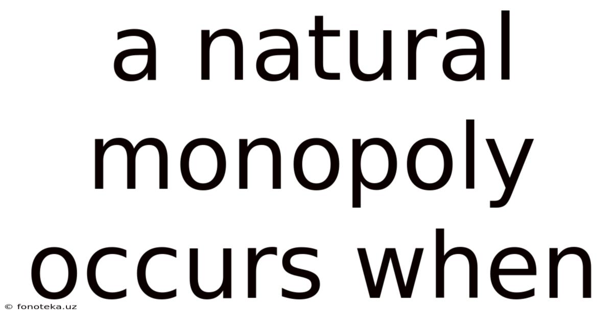 A Natural Monopoly Occurs When