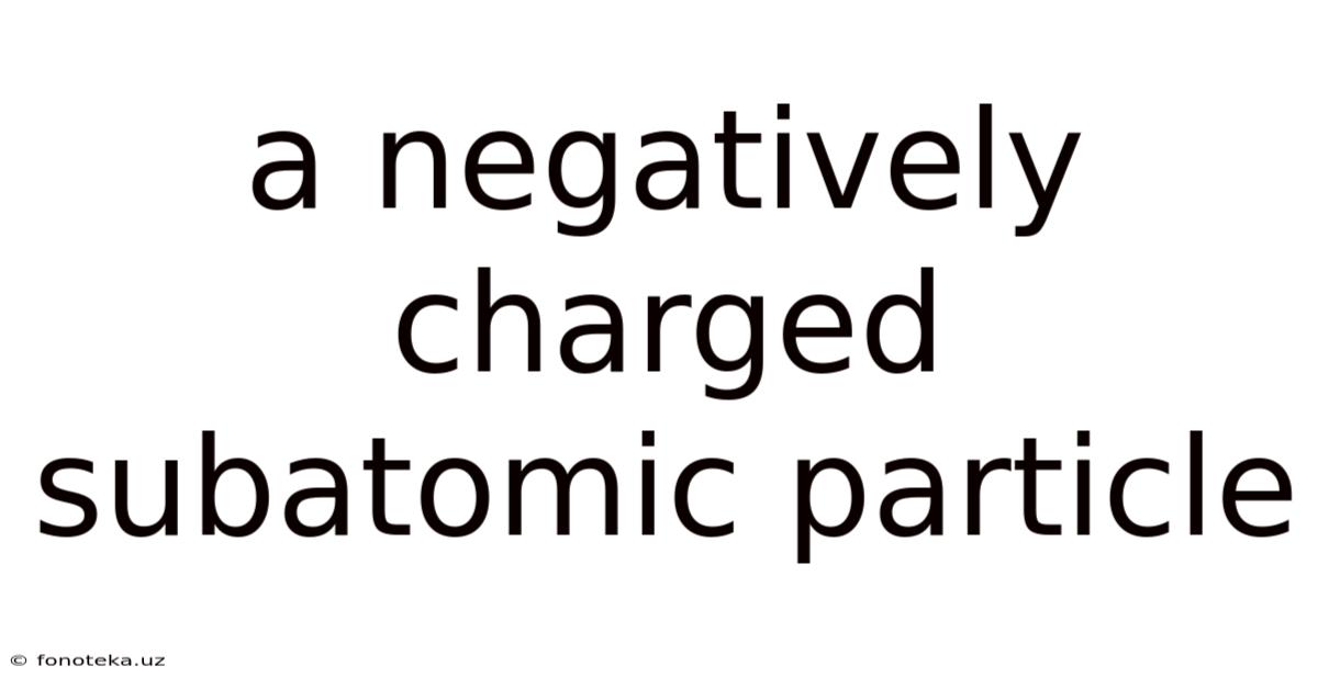 A Negatively Charged Subatomic Particle