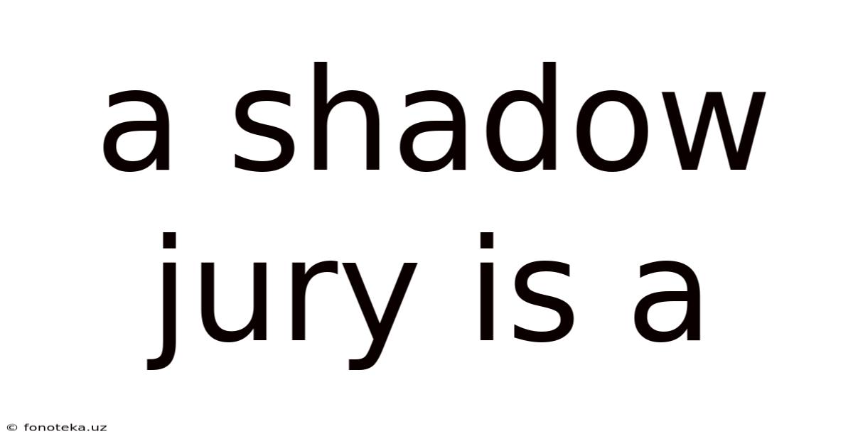 A Shadow Jury Is A