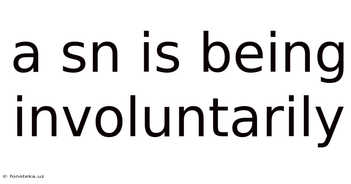 A Sn Is Being Involuntarily