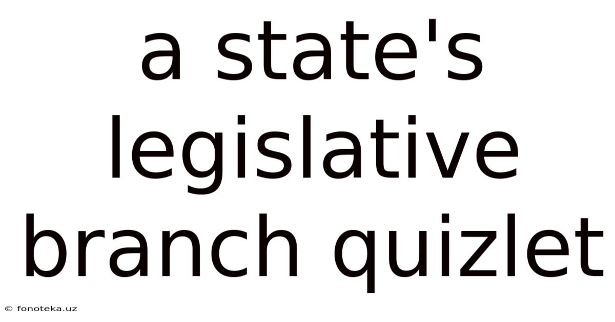 A State's Legislative Branch Quizlet