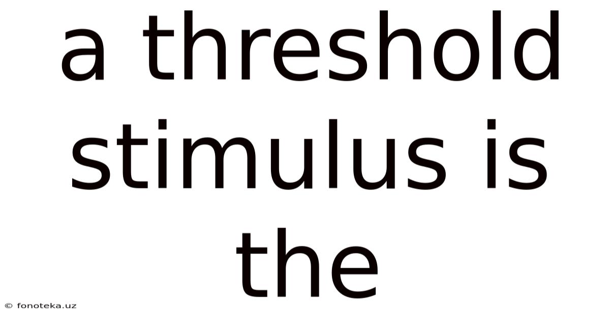 A Threshold Stimulus Is The
