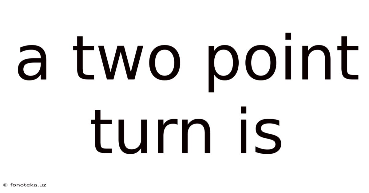 A Two Point Turn Is