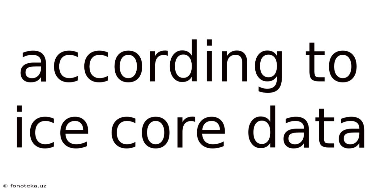 According To Ice Core Data
