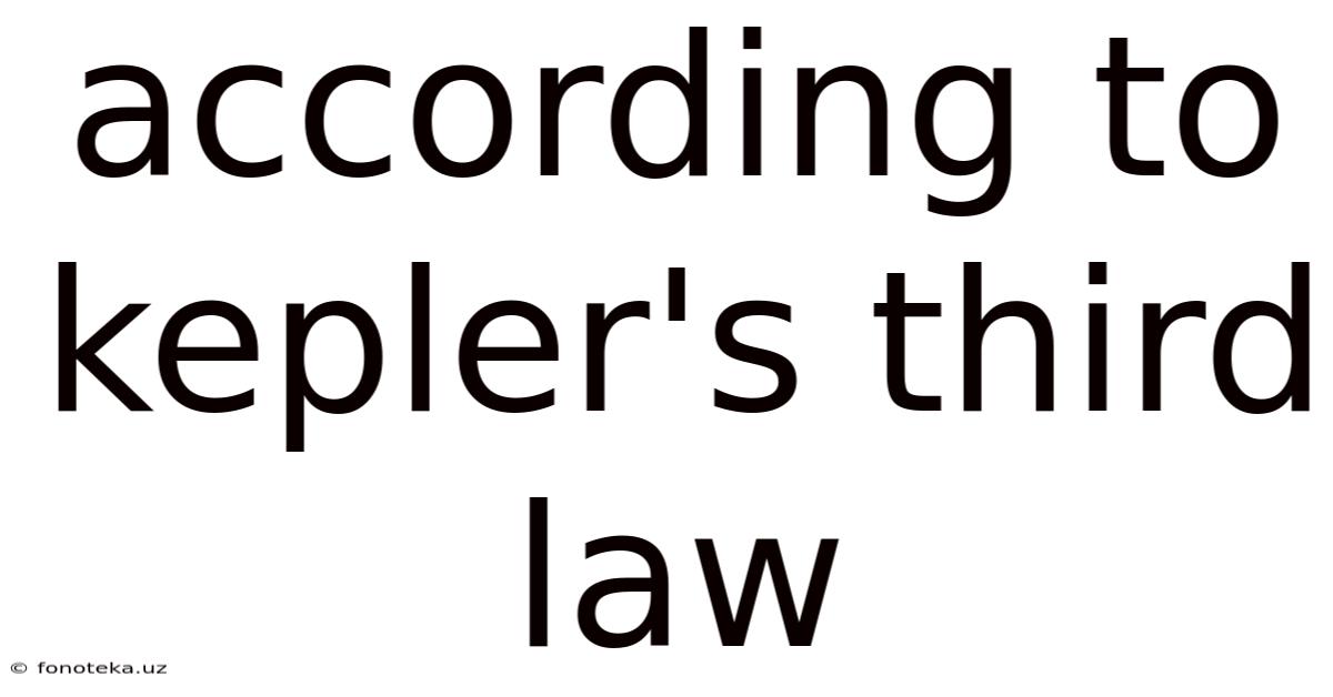 According To Kepler's Third Law