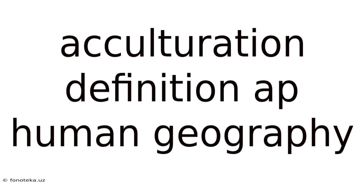Acculturation Definition Ap Human Geography