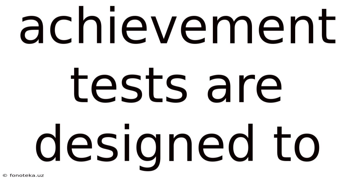 Achievement Tests Are Designed To