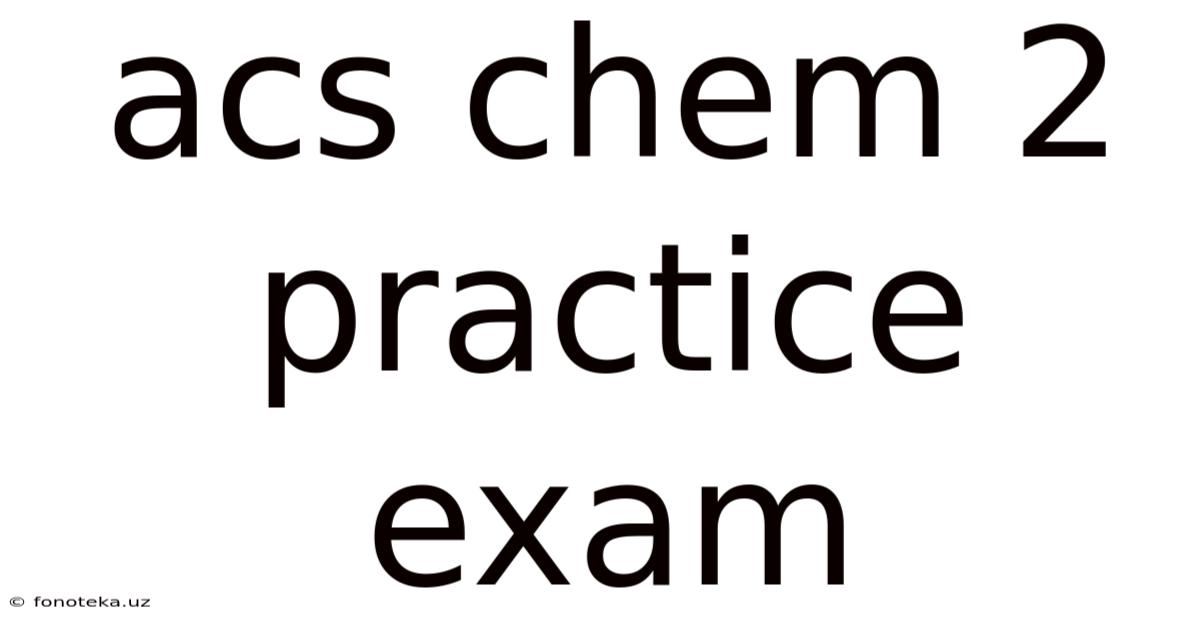 Acs Chem 2 Practice Exam