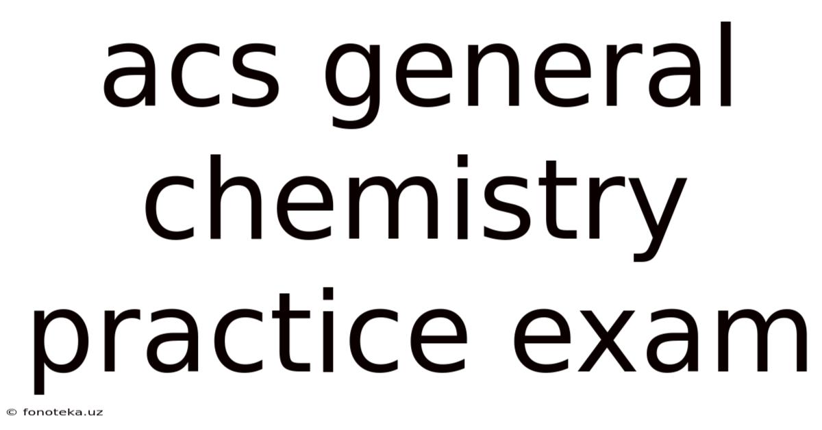 Acs General Chemistry Practice Exam
