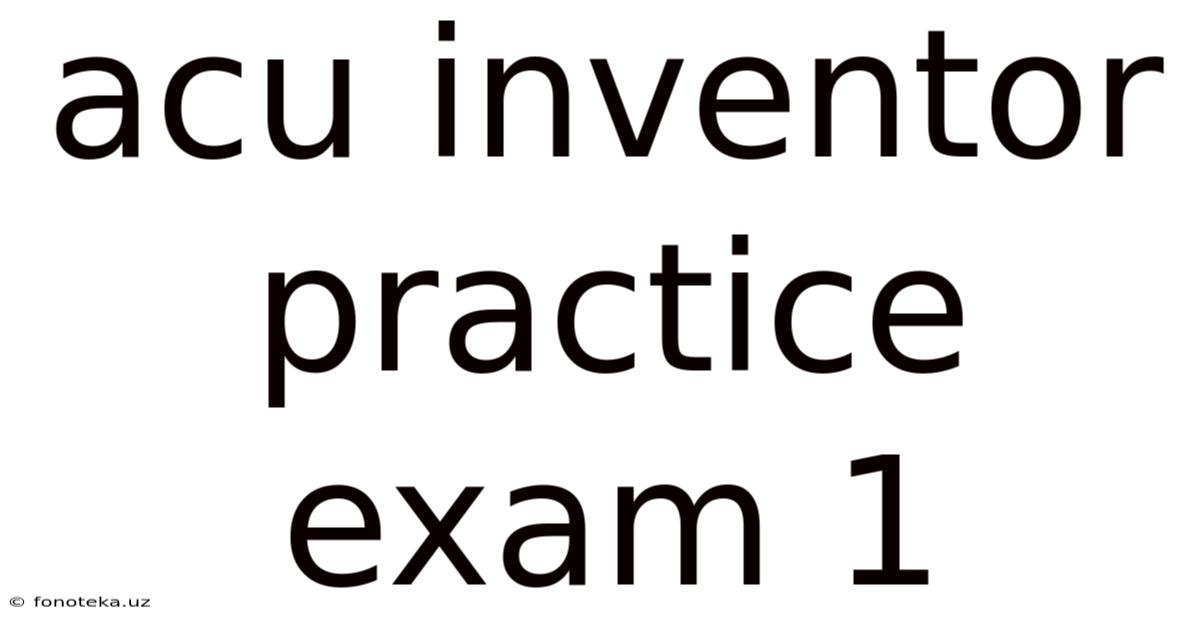Acu Inventor Practice Exam 1