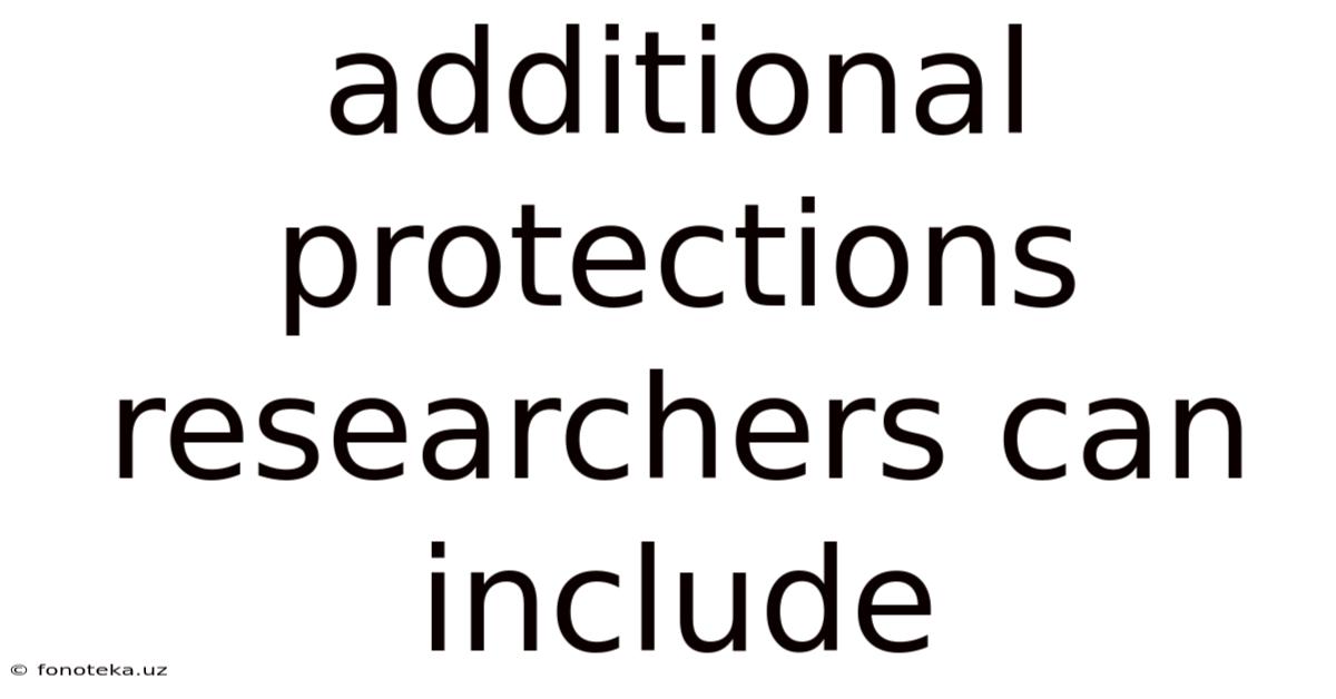 Additional Protections Researchers Can Include