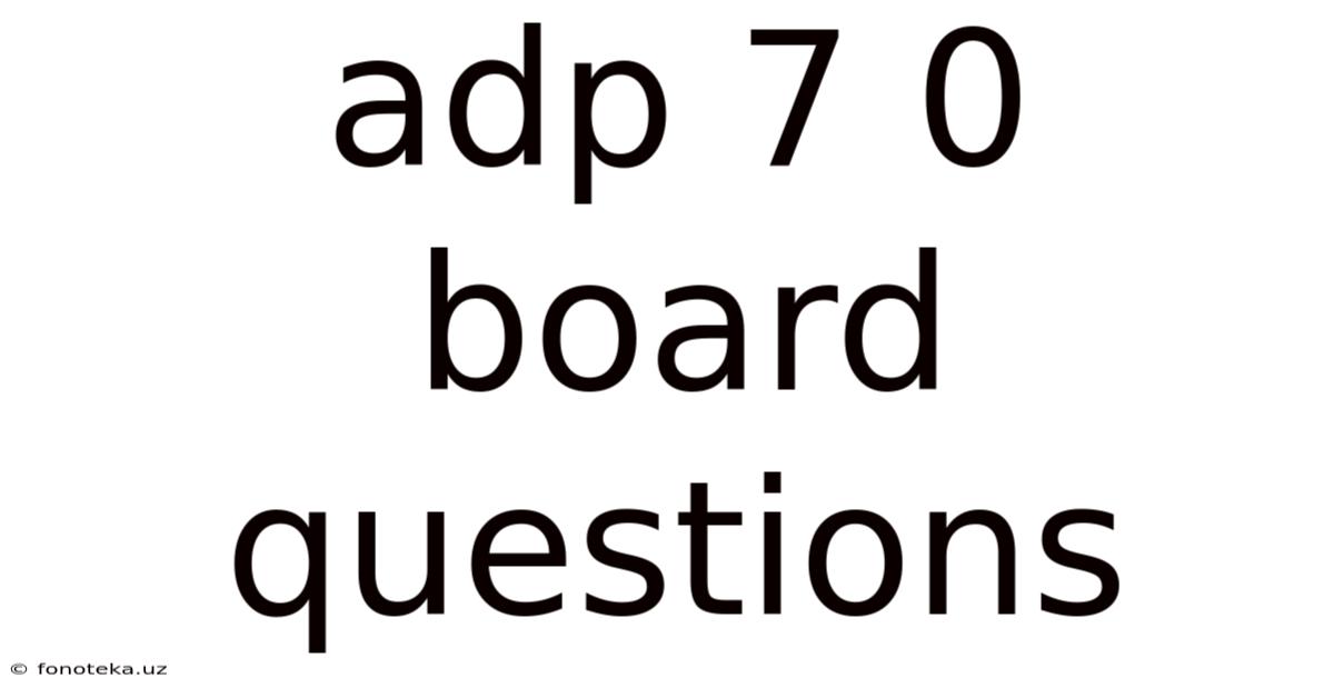 Adp 7 0 Board Questions
