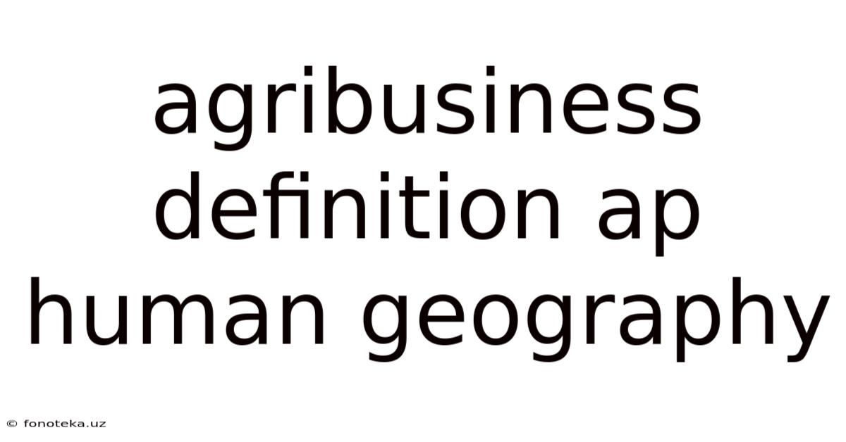 Agribusiness Definition Ap Human Geography
