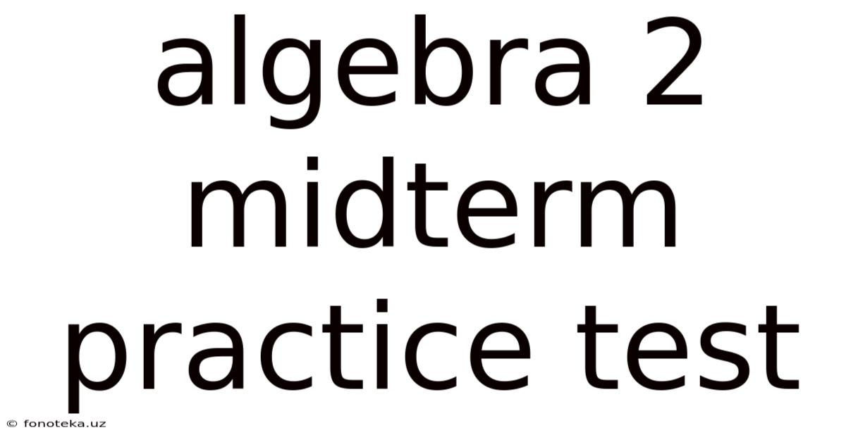Algebra 2 Midterm Practice Test