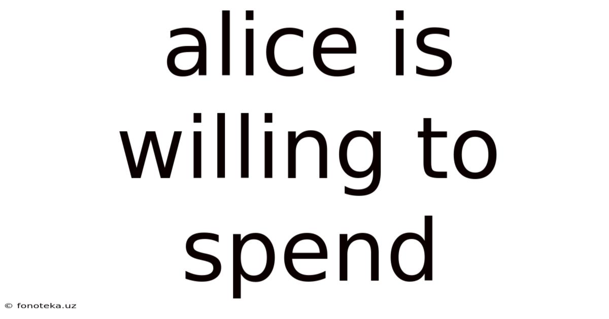 Alice Is Willing To Spend