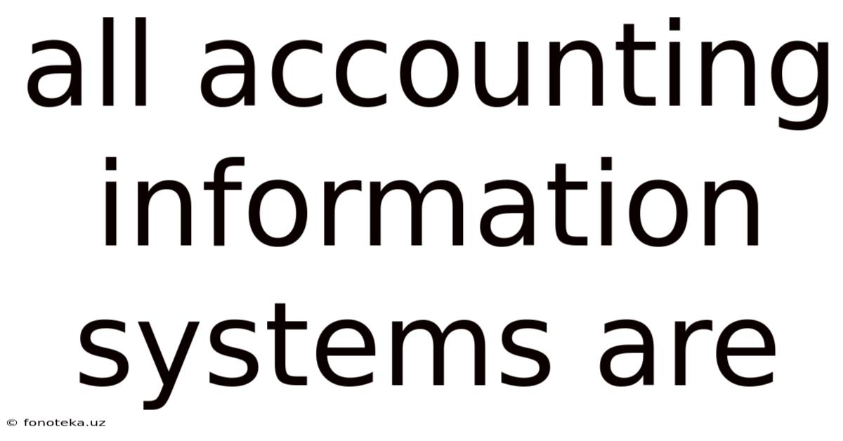 All Accounting Information Systems Are