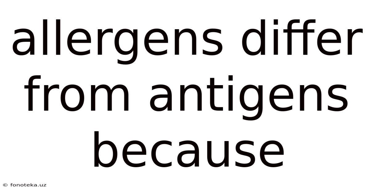 Allergens Differ From Antigens Because