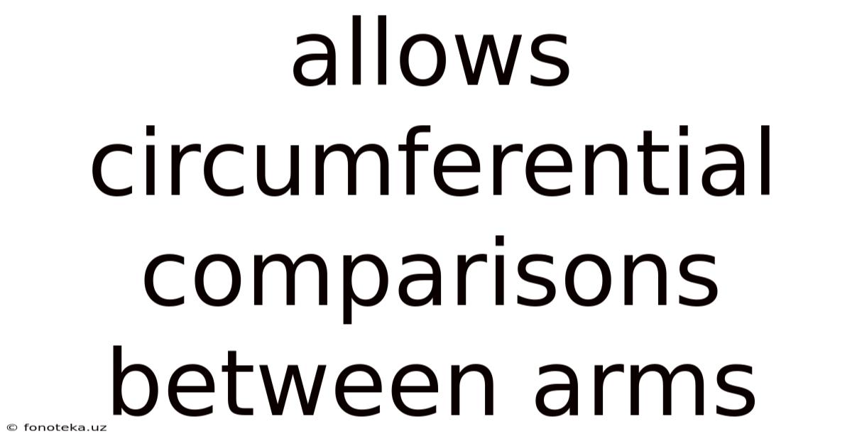 Allows Circumferential Comparisons Between Arms