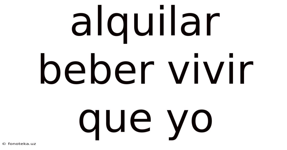 Alquilar Beber Vivir Que Yo