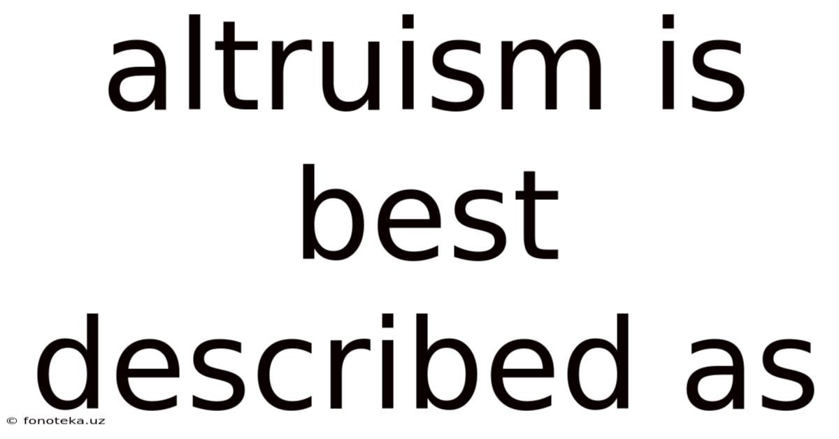 Altruism Is Best Described As