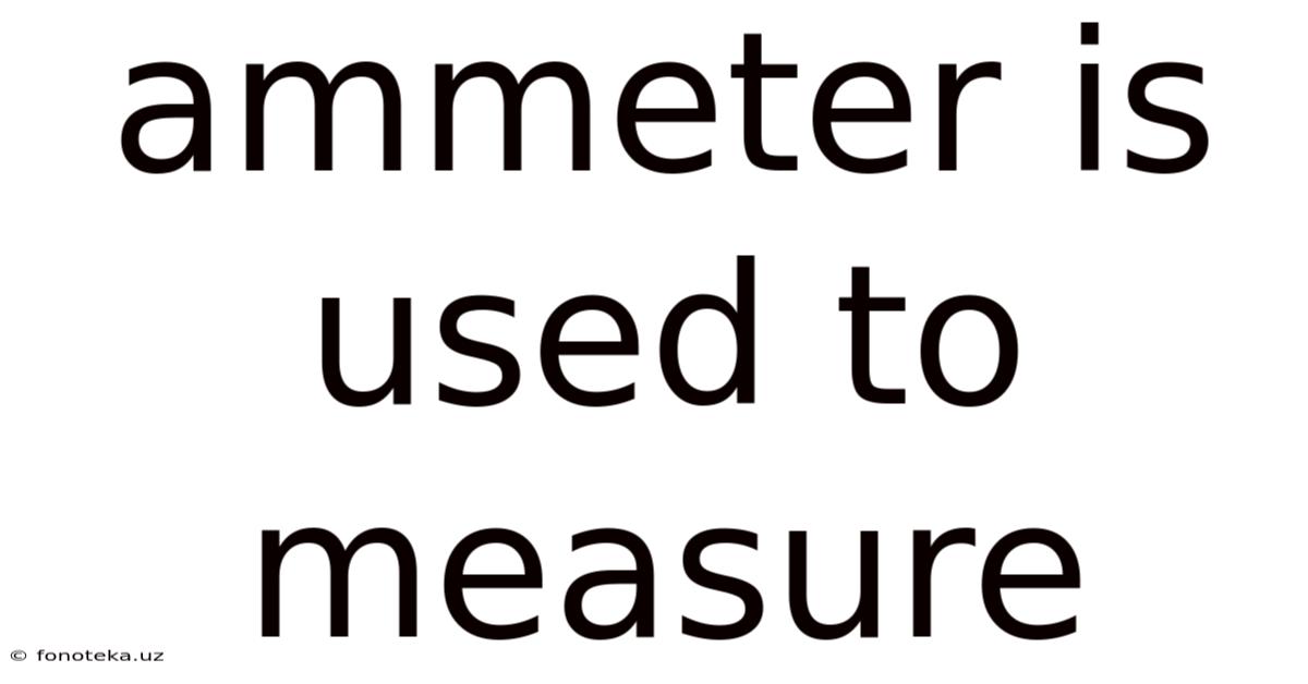 Ammeter Is Used To Measure