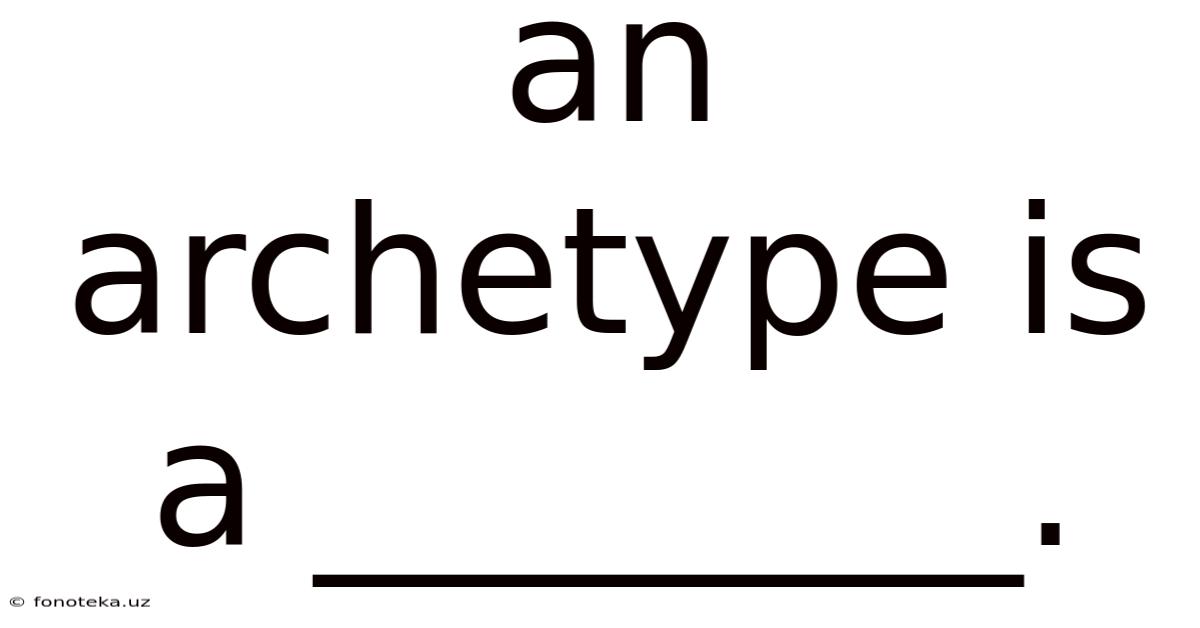 An Archetype Is A ________.