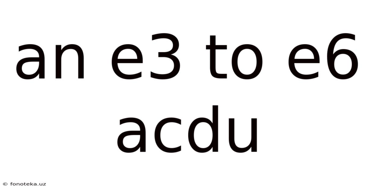 An E3 To E6 Acdu
