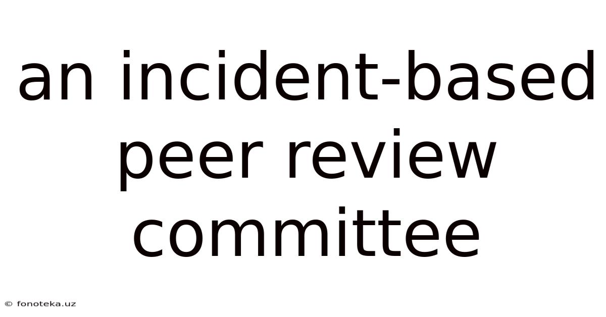 An Incident-based Peer Review Committee