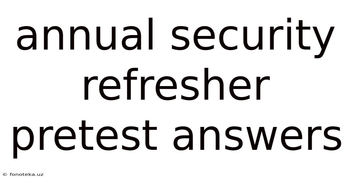 Annual Security Refresher Pretest Answers