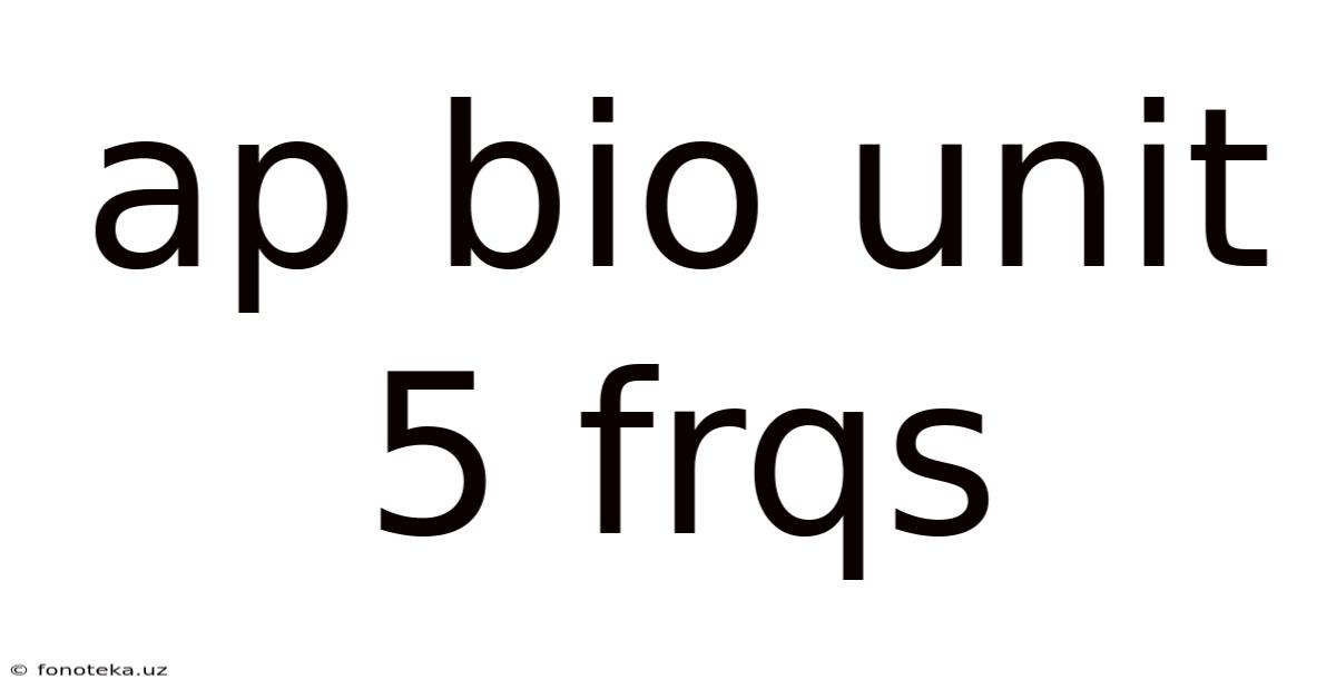 Ap Bio Unit 5 Frqs