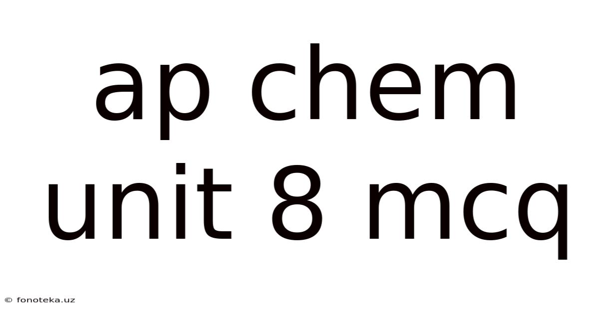 Ap Chem Unit 8 Mcq