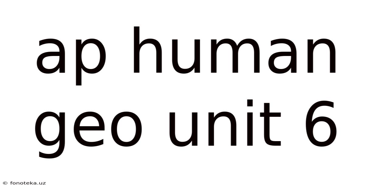 Ap Human Geo Unit 6